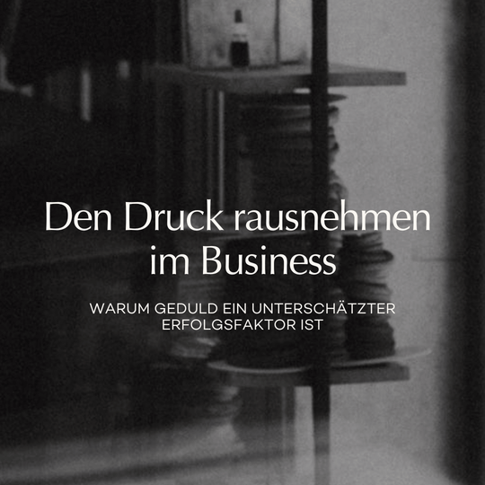 Den Druck rausnehmen im Business – Warum Geduld ein unterschätzter Erfolgsfaktor ist